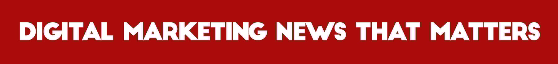 GENERAL_DIGITAL MARKETING NEWS
